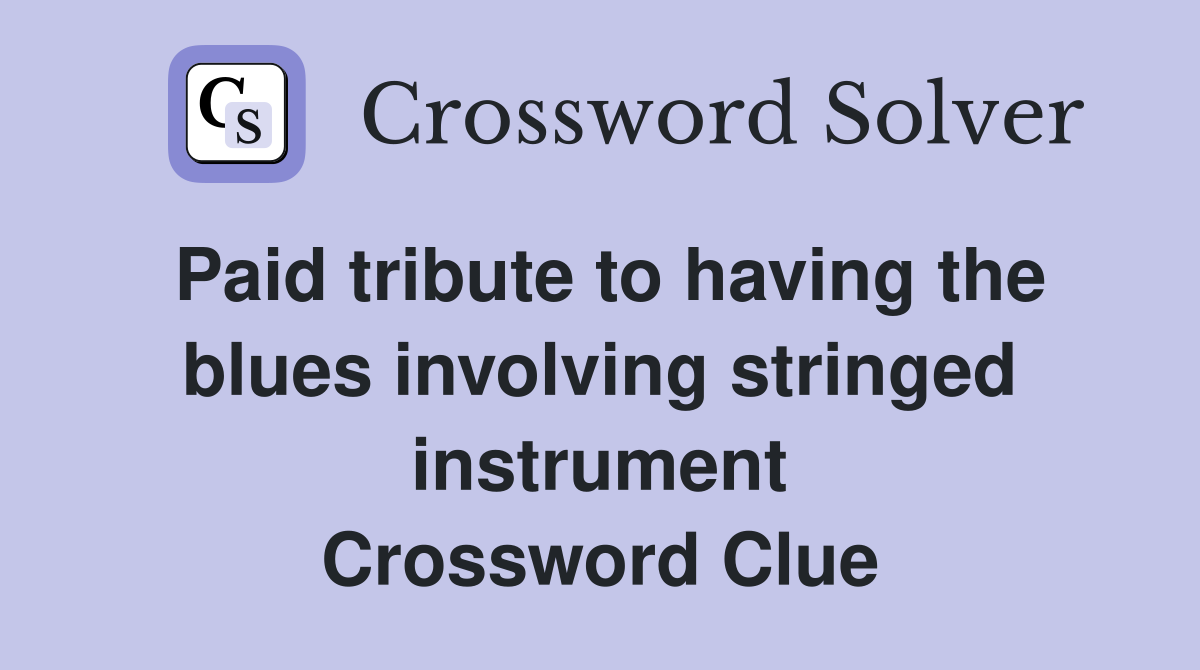 Paid tribute to having the blues involving stringed instrument Crossword Clue Answers